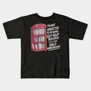 Funny quote : I'm not addicted to reading self-help books; I just have shelf-improvement Kids T-Shirt